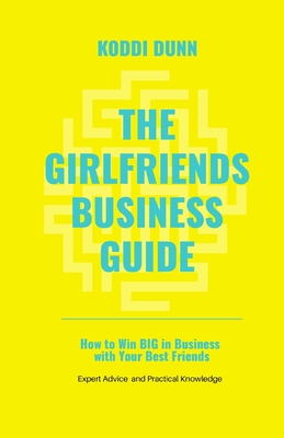 The Girlfriend's Business Guide: How to Win BIG in Business with Your Best Friends! Cover Image
