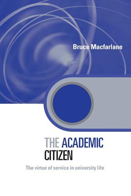 The Academic Citizen: The Virtue of Service in University Life (Key Issues in Higher Education) By Bruce MacFarlane Cover Image
