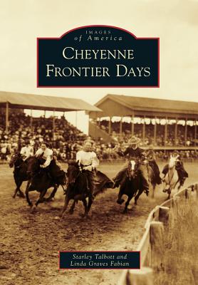 Cheyenne Frontier Days (Images of America) By Starley Talbott, Linda Graves Fabian Cover Image