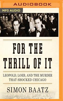 For the Thrill of It: Leopold, Loeb, and the Murder That Shocked Jazz Age Chicago Cover Image