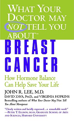 What Your Doctor May Not Tell You About(TM): Breast Cancer: How Hormone Balance Can Help Save Your Life