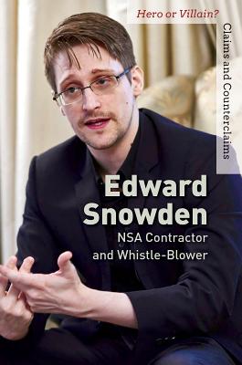 Edward Snowden: Nsa Contractor and Whistle-Blower (Hero or Villain? Claims and Counterclaims)