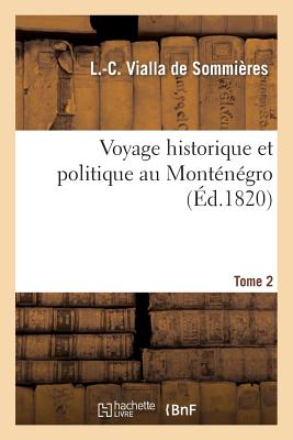 Voyage Historique Et Politique Au Monténégro. Tome 2 (Histoire) By Vialla de Sommieres-L-C Cover Image