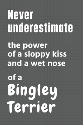Never underestimate the power of a sloppy kiss and a wet nose of a Bingley Terrier: For Bingley Terrier Dog Fans By Wowpooch Press Cover Image