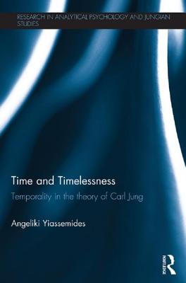 Time and Timelessness: Temporality in the Theory of Carl Jung (Research in Analytical Psychology and Jungian Studies) By Angeliki Yiassemides Cover Image