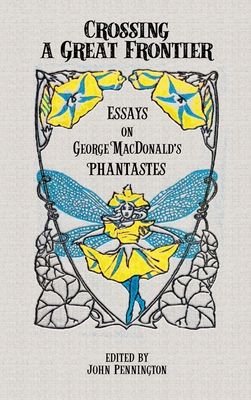 Crossing a Great Frontier: Essays on George MacDonald's Phantastes Cover Image