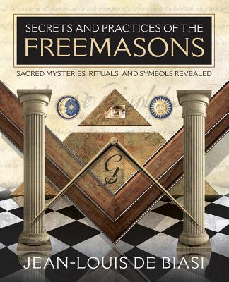 Secrets and Practices of the Freemasons: Sacred Mysteries, Rituals and Symbols Revealed Cover Image