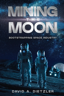 Mining the Moon: Bootstrapping Space Industry 2nd ed.