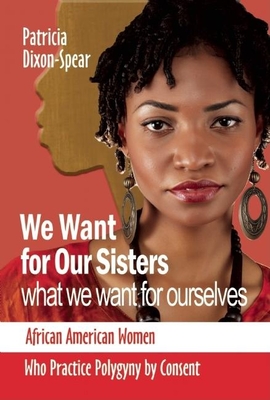 We Want for Our Sisters What We Want for Ourselves: African American Women Who Practice Polygyny by Consent Cover Image