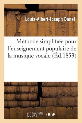 Méthode Simplifiée Pour l'Enseignement Populaire de la Musique Vocale (Arts) By Louis-Albert-Joseph Danel Cover Image
