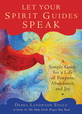 Let Your Spirit Guides Speak: A Simple Guide for a Life of Purpose, Abundance, and Joy Cover Image