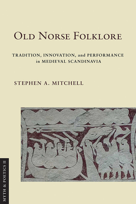 Old Norse Folklore: Tradition, Innovation, and Performance in Medieval Scandinavia (Myth and Poetics II)