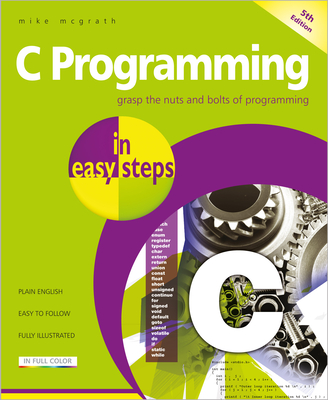 C Programming in Easy Steps: Updated for the Gnu Compiler Version 6.3.0 Cover Image