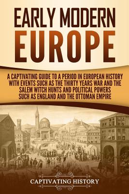Early Modern Europe: A Captivating Guide to a Period in European History with Events Such as The Thirty Years War and The Salem Witch Hunts (Early Modern History) Cover Image