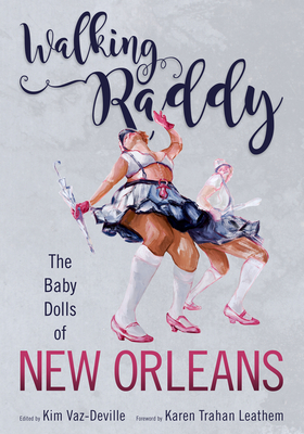 Walking Raddy: The Baby Dolls of New Orleans By Kim Vaz-Deville (Editor), Karen Trahan Leathem (Foreword by) Cover Image