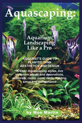 Aquascaping: Aquarium Landscaping Like a Pro By Moe Martin Cover Image