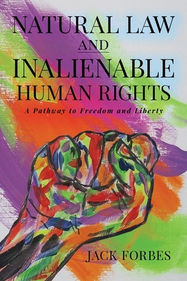 NATURAL LAW AND INALIENABLE HUMAN RIGHTS A Pathway to Freedom and Liberty Cover Image