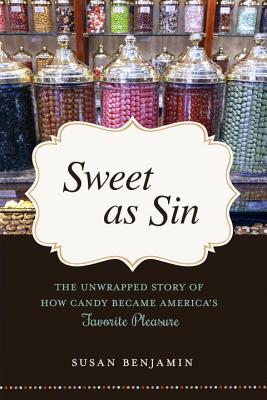 Sweet as Sin: The Unwrapped Story of How Candy Became America's Favorite Pleasure By Susan Benjamin Cover Image