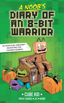 A Noob's Diary of an 8-Bit Warrior By Cube Kid, Pirate Sourcil (Adapted by), Jez (Illustrator), Odone (Illustrator), Tanya Gold (Translated by) Cover Image