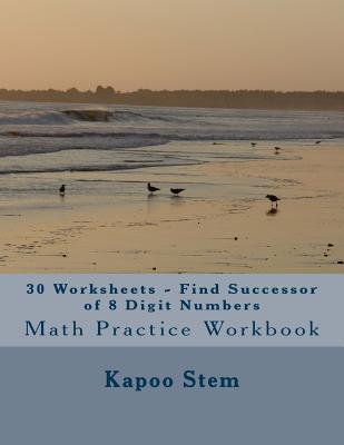 30 Worksheets - Find Successor of 8 Digit Numbers: Math Practice Workbook By Kapoo Stem Cover Image