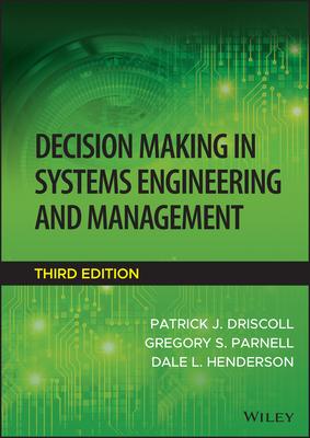 Decision Making in Systems Engineering and Management By Patrick J. Driscoll (Editor), Gregory S. Parnell (Editor), Dale L. Henderson (Editor) Cover Image