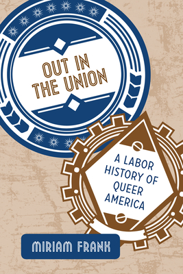 Out in the Union: A Labor History of Queer America By Miriam Frank Cover Image