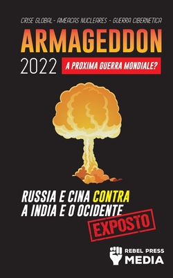 Armageddon 2022: A Próxima Guerra Mundial?: Rússia e China contra a Índia e o Ocidente; Crise Global - Ameaças Nucleares - Guerra Ciber Cover Image