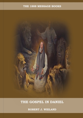 The Gospel in Daniel: (Whoso Read Let Him Understand, Revelation of Things to Come, the third angels message, country living importance) By Robert J. Wieland Cover Image
