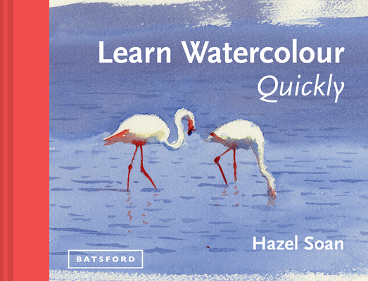 Learn Watercolour Quickly: Techniques And Painting Secrets For The Absolute Beginner (Learn Quickly) Cover Image