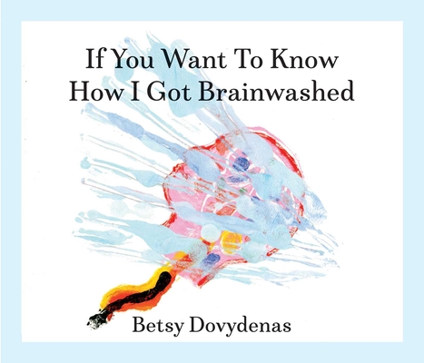 If You Want to Know How I Got Brainwashed: Story and Paintings Cover Image