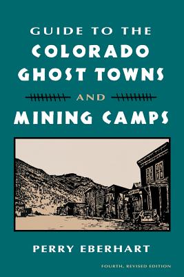 Guide to the Colorado Ghost Towns and Mining Camps: And Mining Camps Cover Image