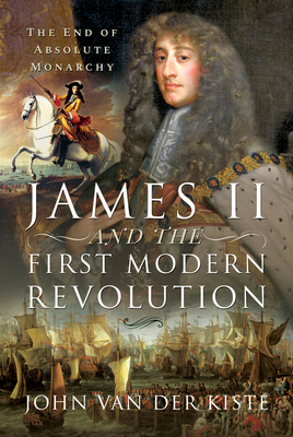 James II and the First Modern Revolution: The End of Absolute Monarchy cover