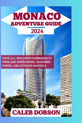 Monaco Adventure Guide 2024: Your All-Inclusive Companion to Thrilling Expeditions, Charming Towns, and Outdoor Marvels Cover Image