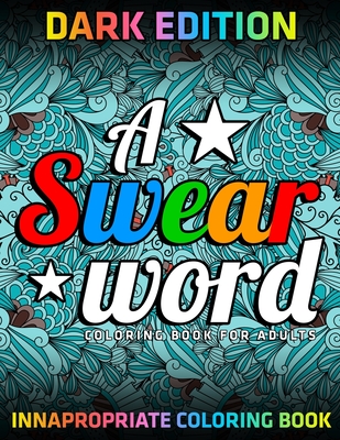 A Swear Word Coloring Book for Adults: DARK EDITION: innapropriate coloring  book (Paperback)