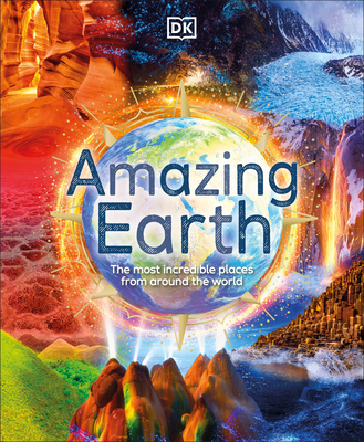 Amazing Earth: The Most Incredible Places From Around The World By DK, Anita Ganeri, Steve Backshall (Foreword by) Cover Image