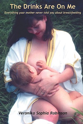 The Drinks Are on Me Everything Your Mother Never Told You about Breastfeeding Cover Image