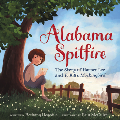 Alabama Spitfire: The Story of Harper Lee and To Kill a Mockingbird By Bethany Hegedus, Erin McGuire (Illustrator) Cover Image