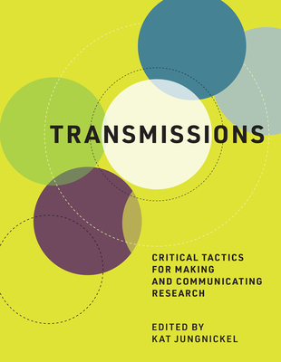 Transmissions: Critical Tactics for Making and Communicating Research
