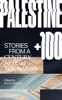 Palestine +100: Stories from a Century After the Nakba Cover Image