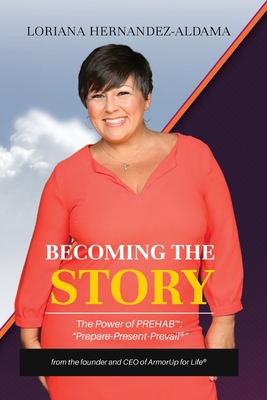 Becoming the Story: The Power of PREhab By Loriana Hernandez-Aldama Cover Image
