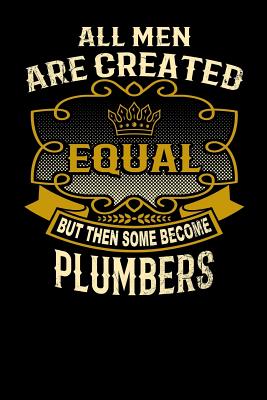 All Men Are Created Equal But Then Some Become Plumbers: Funny 6x9 Plumber Notebook Cover Image