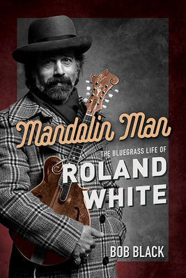 Mandolin Man: The Bluegrass Life of Roland White (Music in American Life) By Bob Black Cover Image
