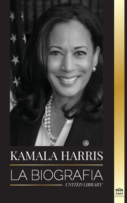 Kamala Harris: La biografía de la Vicepresidenta de los Estados Unidos y su viaje a la verdad americana By United Library Cover Image
