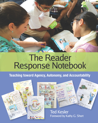 The Reader Response Notebook: Teaching Toward Agency, Autonomy, and Accountability Cover Image