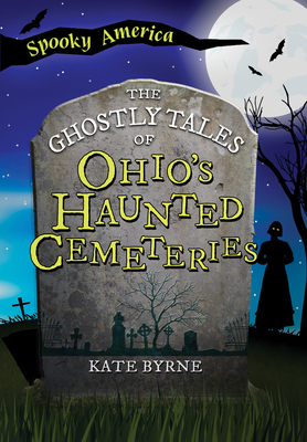 The Ghostly Tales of Ohio's Haunted Cemeteries By Kate Byrne Cover Image