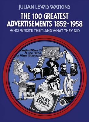 The 100 Greatest Advertisements 1852-1958: Who Wrote Them and What They Did cover