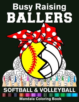 Busy Raising Ballers Softball And Volleyball Mandala Coloring Book: Funny Softball Mom And Volleyball Mom Ball with Headband Mandala Coloring Book Cover Image