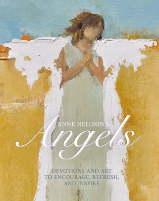 Anne Neilson's Angels: Devotions and Art to Encourage, Refresh, and Inspire By Anne Neilson Cover Image