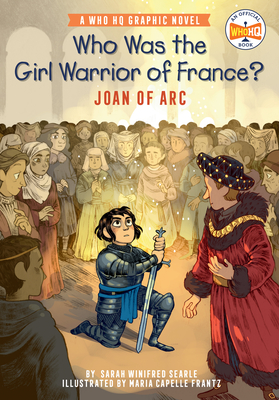 Who Was the Girl Warrior of France?: Joan of Arc: A Who HQ Graphic Novel (Who HQ Graphic Novels) By Sarah Winifred Searle, Maria Capelle Frantz (Illustrator), Who HQ Cover Image
