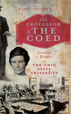 The Professor & the Coed: Scandal & Murder at the Ohio State University By Mark Gribben Cover Image